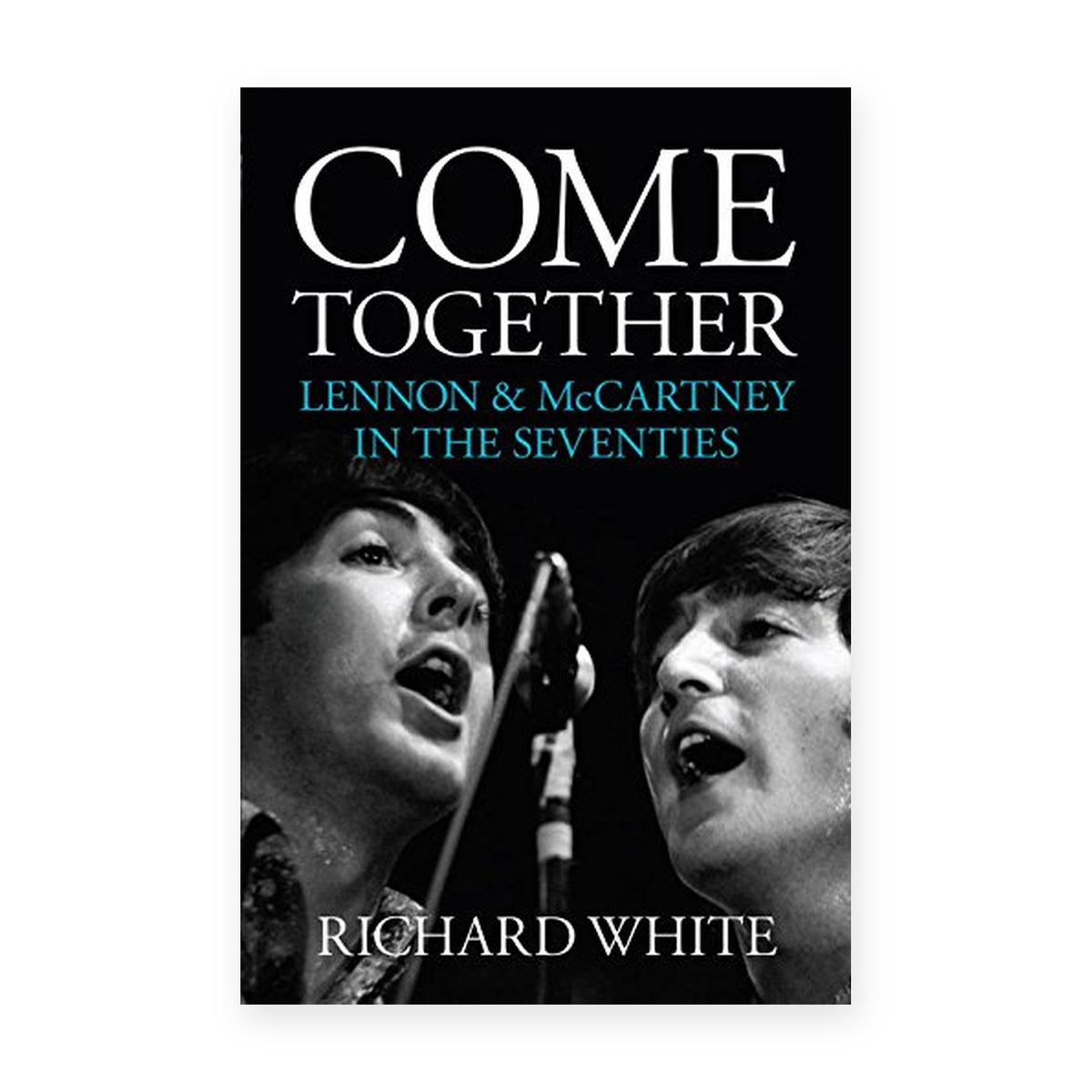 Come Together: Lennon & McCartney in the Seventies by Richard White