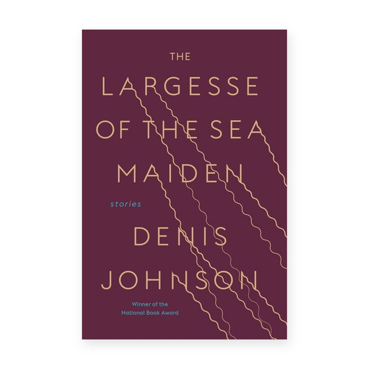 The Largesse of the Sea Maiden: Stories by Denis Johnson (Hardcover)